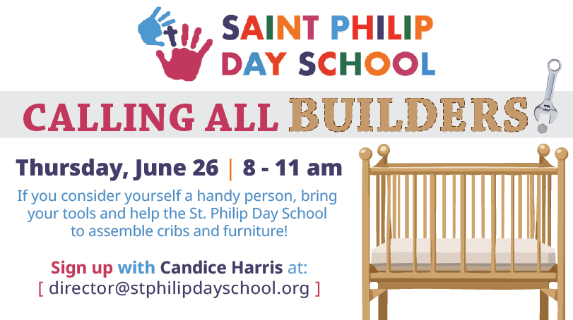 Calling All Builders! If you consider yourself a handy person, bring your tools and help the St. Philip Day School to assemble cribs and furniture on Thursday, June 26 from 8 am to 11 am.  Sign up with Candice Harris at director@stphilipdayschool.org